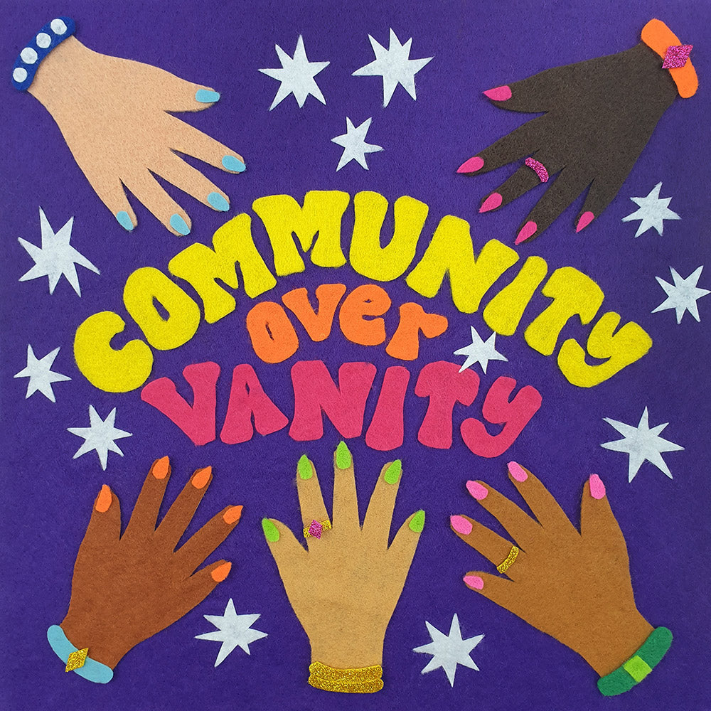 A felt collage illustration depicting a collection of hands in various skin tones and the words “Community over vanity” in colourful yellow and orange text.